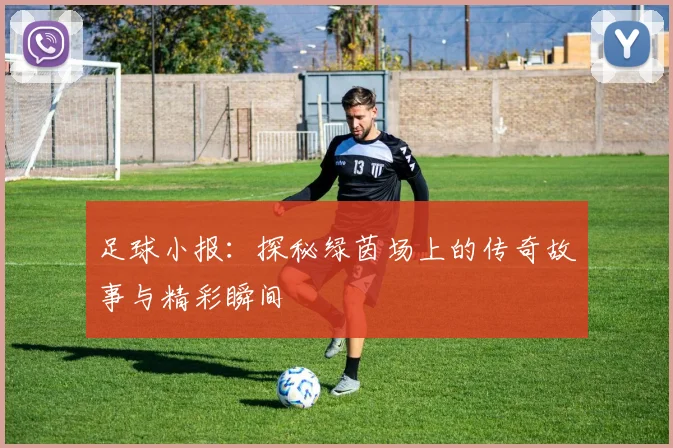 足球小报：探秘绿茵场上的传奇故事与精彩瞬间